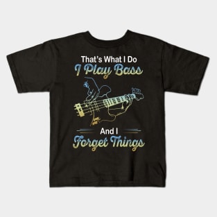 That's what I do I play bass and I forget things Kids T-Shirt